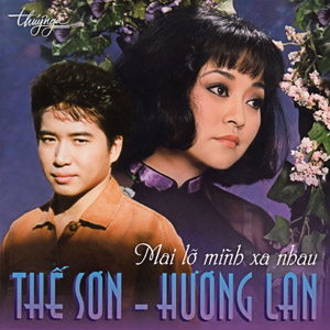 Album Mai Lỡ Hai Mình Xa Nhau – Thế Sơn & Hương Lan Album Mai Lỡ Hai Mình Xa Nhau – Thế Sơn & Hương Lan