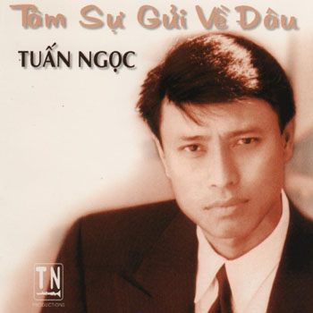 Album Tâm Sự Gửi Về Đâu – Tuấn Ngọc Album Tâm Sự Gửi Về Đâu – Tuấn Ngọc