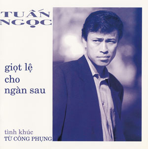 Album Giọt Lệ Cho Ngàn Sau – Tuấn Ngọc Album Giọt Lệ Cho Ngàn Sau – Tuấn Ngọc