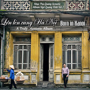 Album Lớn Lên Cùng Hà Nội – Ngô Quang Vinh Album Lớn Lên Cùng Hà Nội – Ngô Quang Vinh